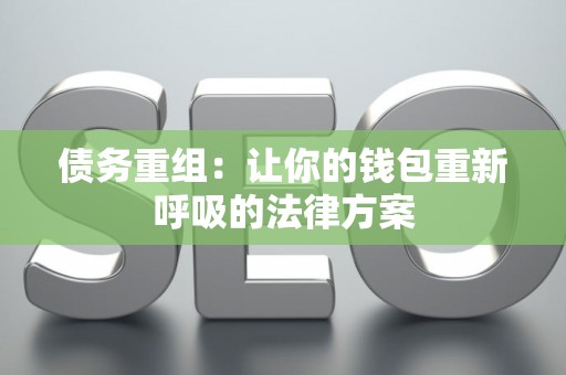 债务重组：让你的钱包重新呼吸的法律方案